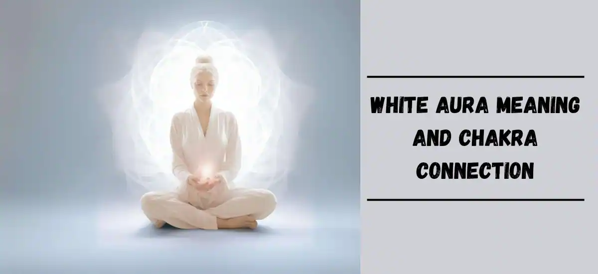 White Aura Meaning and Chakra Connection