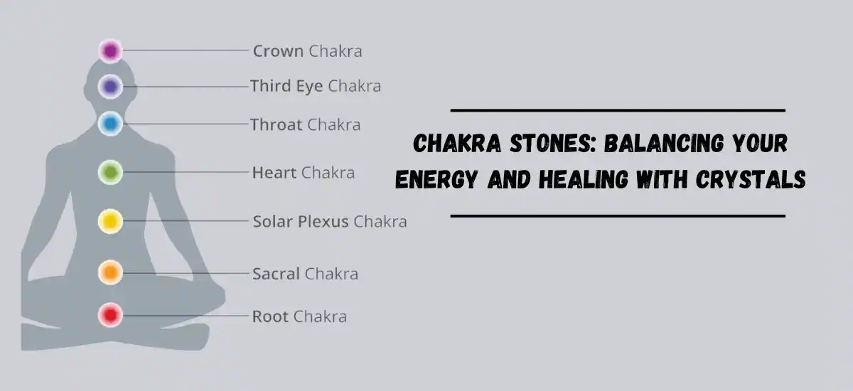 Chakra Stones: Balancing Your Energy and Healing with Crystals