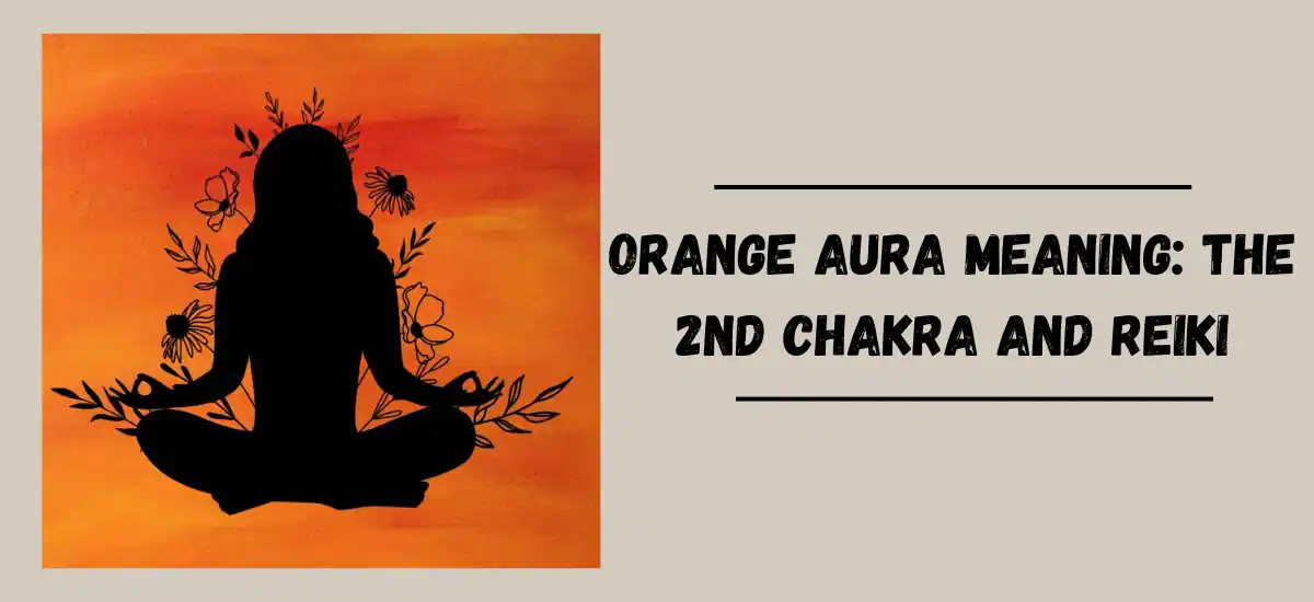 Orange Aura Meaning: The 2nd Chakra and Reiki