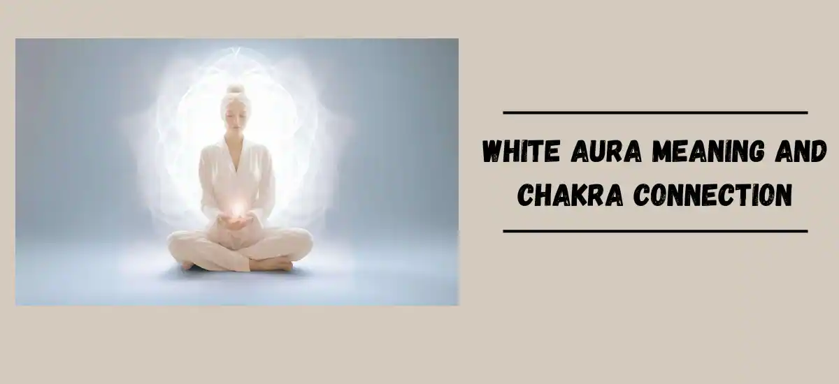 White Aura Meaning and Chakra Connection